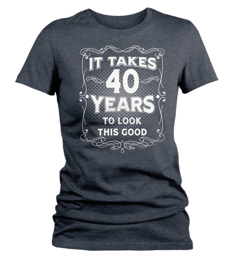 Women's Funny 40th Birthday T-Shirt It Takes Forty Years Look This Goo ...