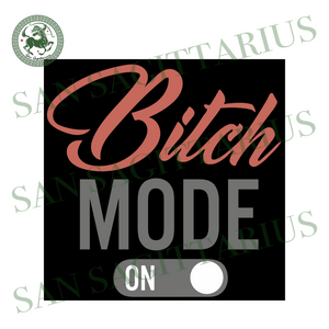 Download Bitch Mode On Bitch Svg Bitch Saying Svg Bitch Shirt Bitches Svg San Sagittarius