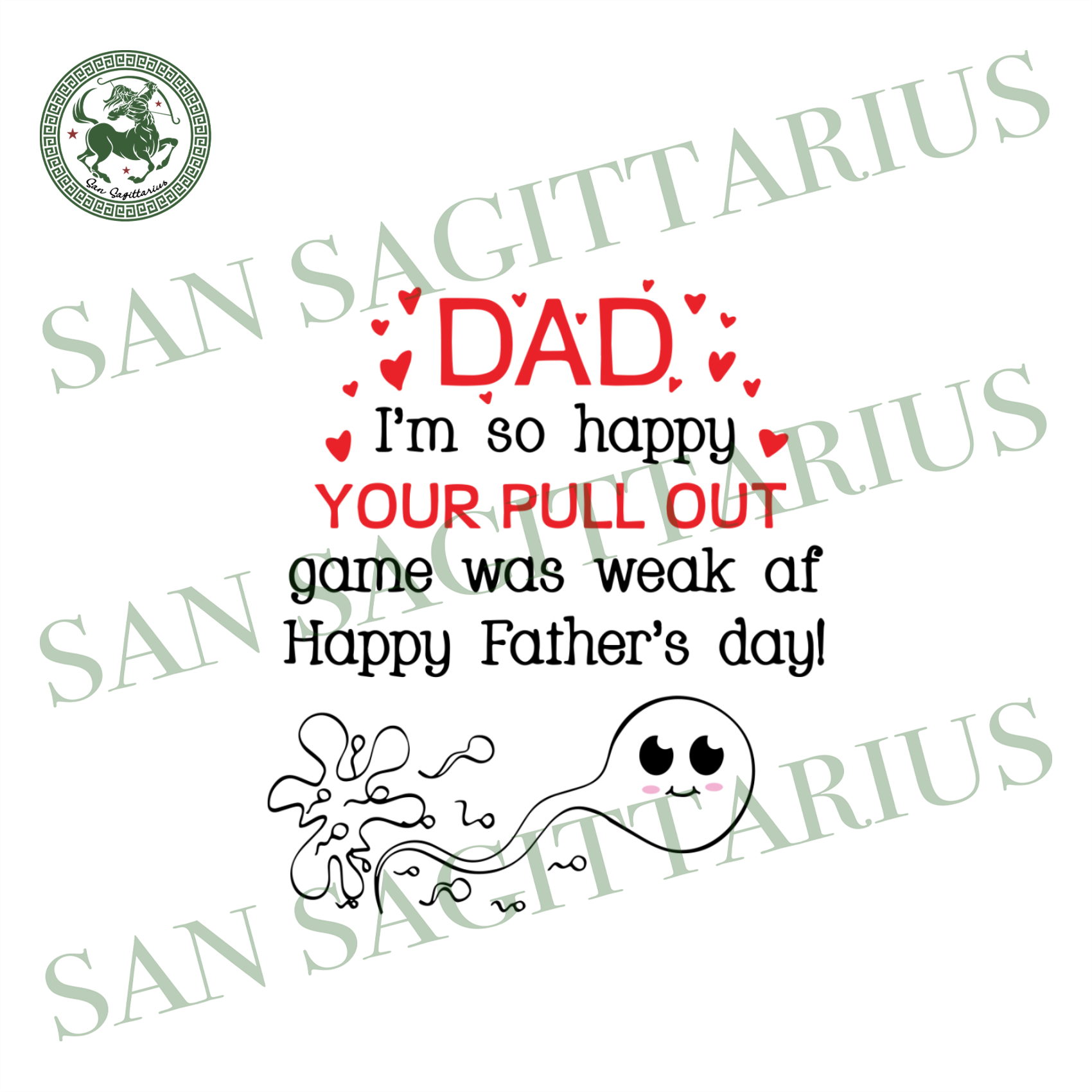 Dad I Am So Happy Your Pull Out Game Was Weak Af Happy Fathers Day Svg San Sagittarius