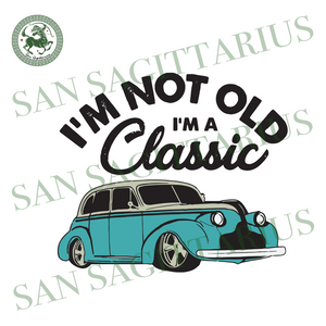 Download Im Not Old Im A Classic Trending Svg Car Svg Funny Car Gift Classi San Sagittarius