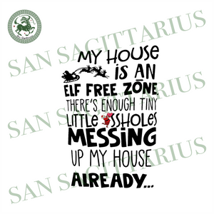 My House Is An Elf Free Zone Christmas Svg Elf Svg Quotes Svg Funn San Sagittarius