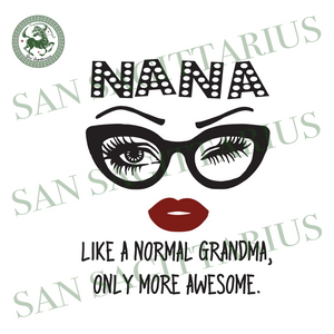 Download Nana Like A Normal Grandma Only More Awesome Trending Svg Nana Svg San Sagittarius