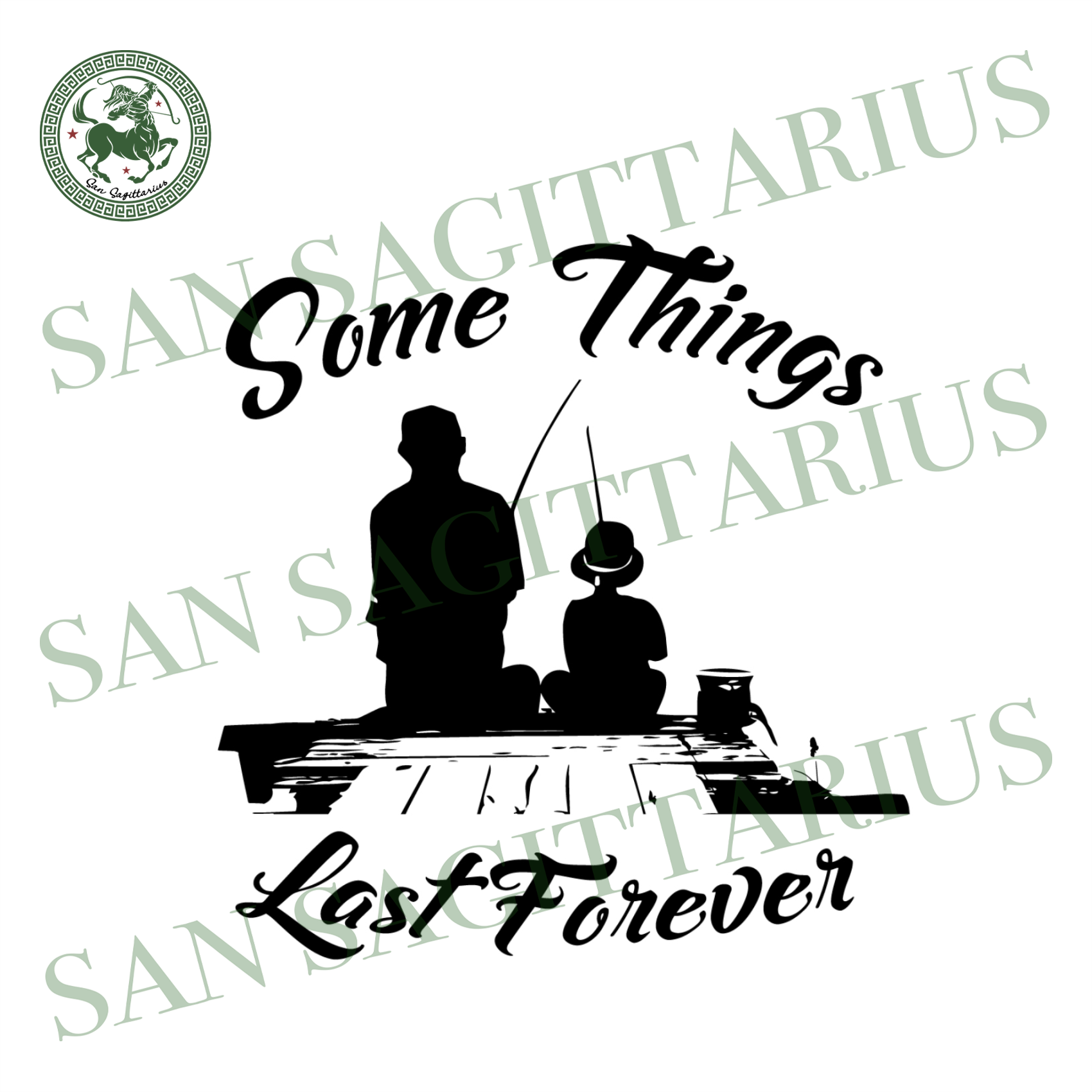 Some Things Last Forever Svg Fathers Day Svg Father And Son Fishing San Sagittarius