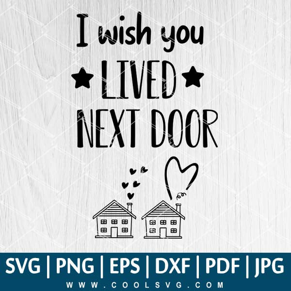 I Wish You Lived Next Door Svg Love Svg Valentines Day Svg Frien