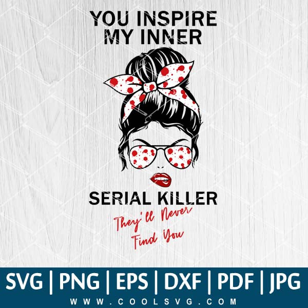 Download You Inspire My Inner Serial Killer Svg Sassy Quotes Svg Sassy Svg