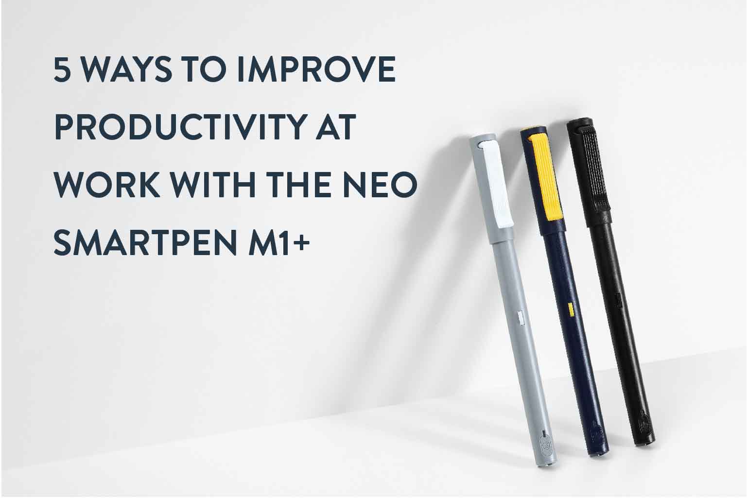 5 Ways To Improve Productivity At Work With The Neo Smartpen