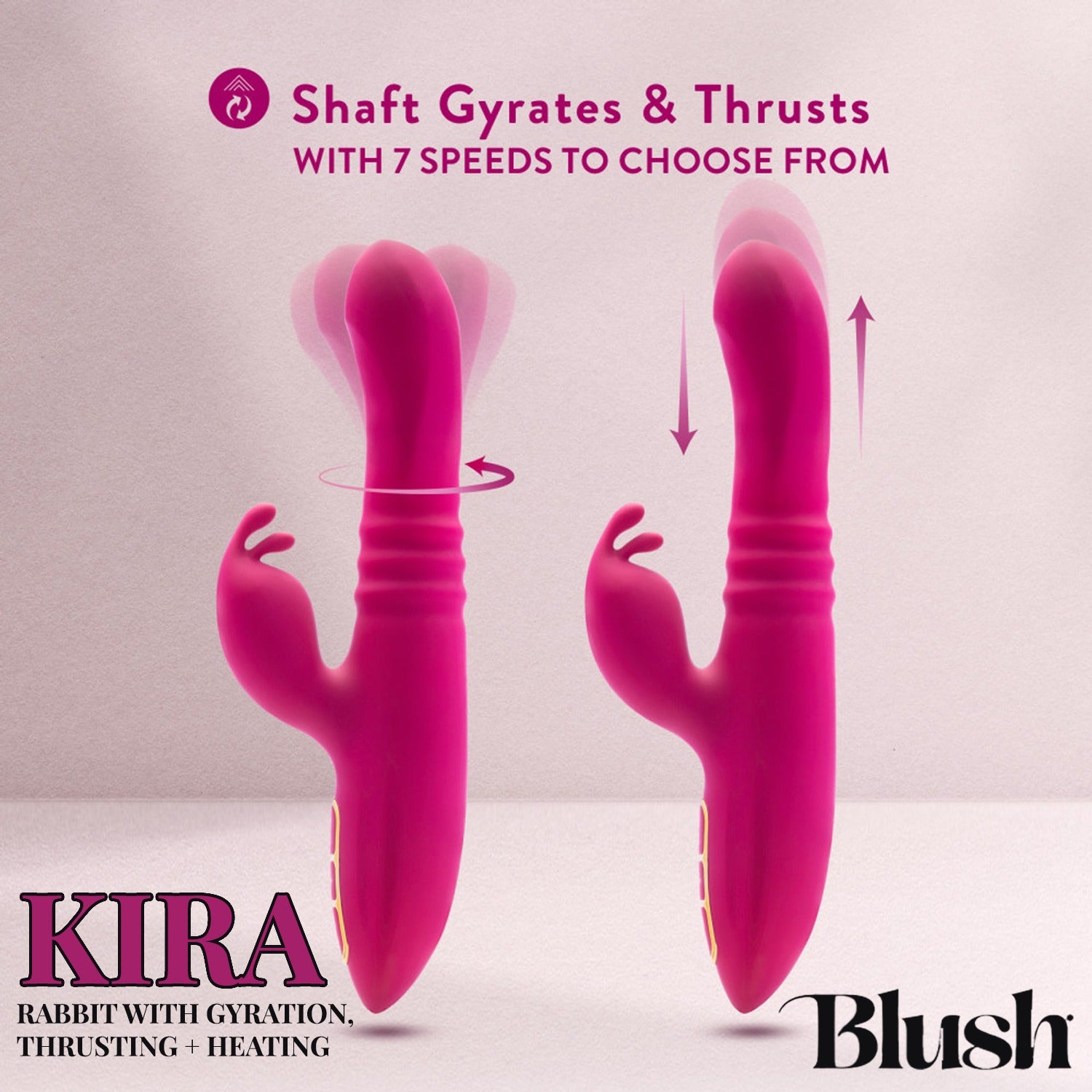 Feature icon for Shaft Gyrates & thrusts with 7 speeds to choose from. Below are 2 Blush Kira Rabbit Vibes on the left has an arrow circling around the shaft indicating where it gyrates, and on the right side are 2 up & down arrows on each side indicating the thrusting movement on the product. On the bottom right is the product name: Kira Rabbit with Gyration, Thrusting + Heating, and on the bottom right is the Blush Collection logo.