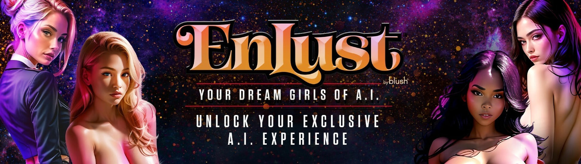 EnLust Your dream girls of A.I. Unlock your exclusive A.I. Experience. On both sides are various A.I genrated women that feature on the product.