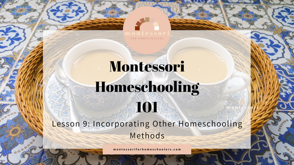 Montessori Homeschooling 101: Incorporating Other Homeschooling Methods