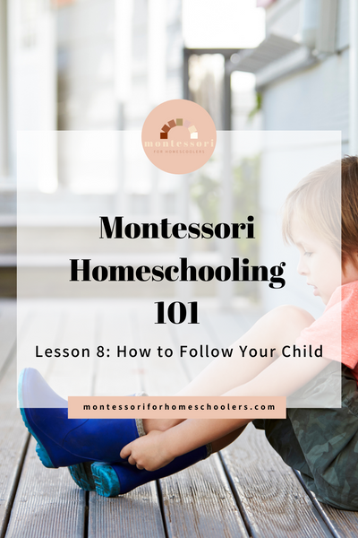 Montessori Homeschooling 101: How to Follow Your Child