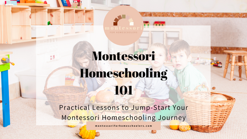 Montessori Homeschooling 101: Practical Lessons to Jump-Start Your Montessori Homeschooling Journey