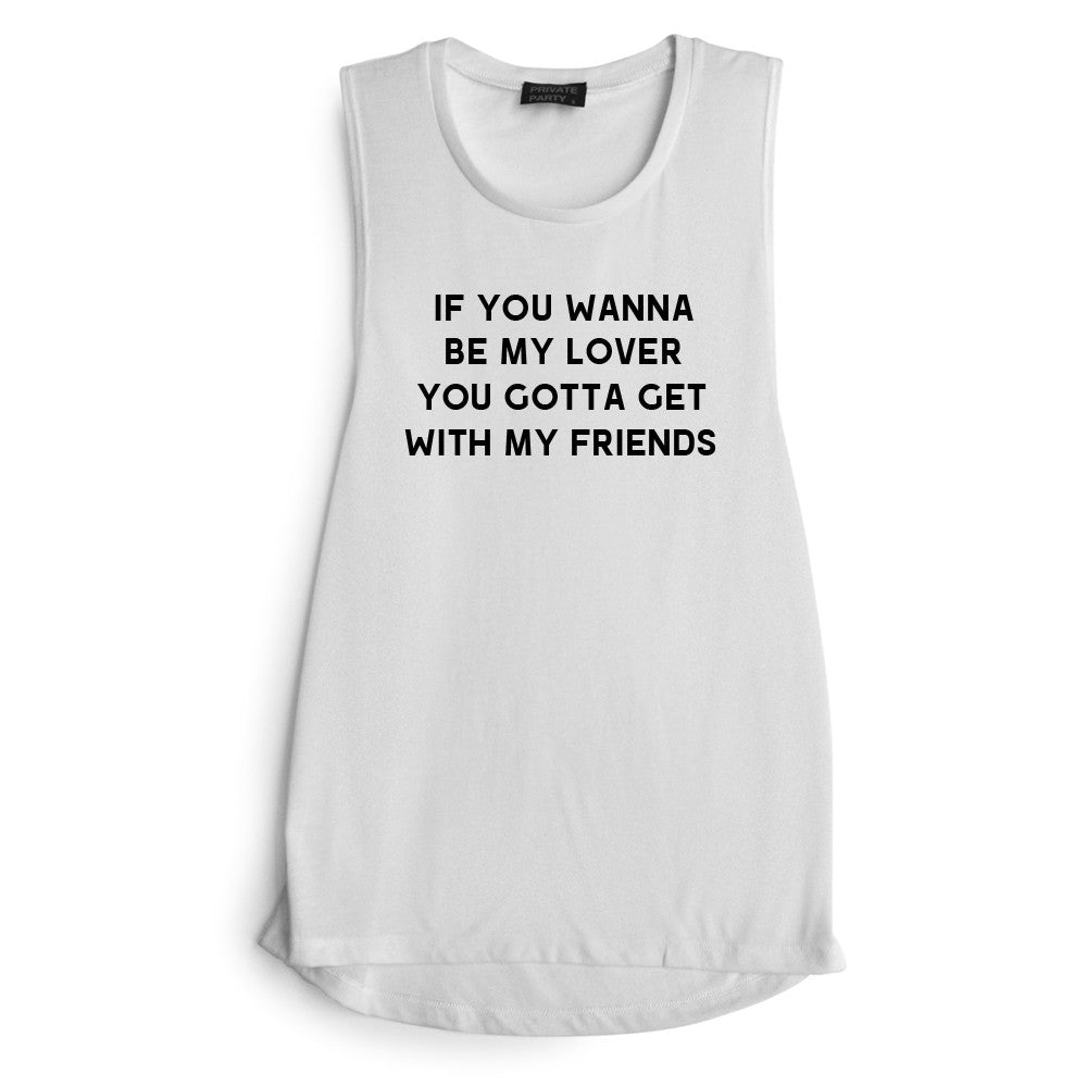 If You Wanna To Be My Lover You Gotta Get With My Friends Muscle Tank Private Party 