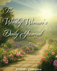 The Worthy Woman's Daily Journal by Michelle Thompson