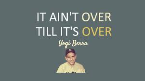 Yogi Berra, It Ain't Over Till It's Over