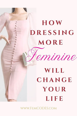 How Dressing More Feminine Will Change Your Life