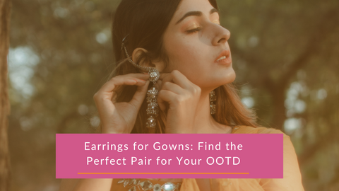 Earrings for Gowns: Find the Perfect Pair for Your OOTD