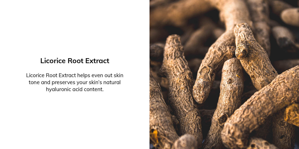 Licorice Root Extract helps even out skin tone and preserves your skin's natural hyaluronic acid content.