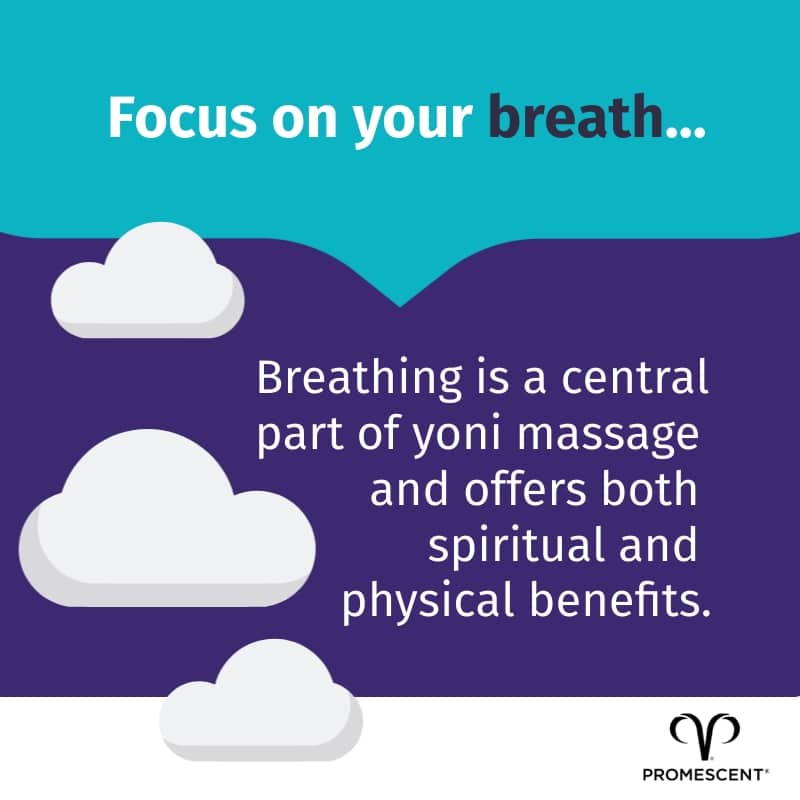 It is an essential part of yoni massage to focus on your breathing