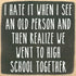 I Hate It When I See An Old Person And Realize We Went To High School Together Mini Sign