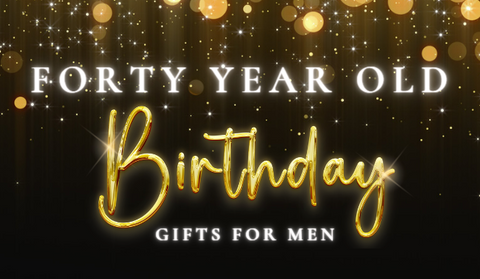40 YEAR OLD BIRTHDAY GIFTS FOR MEN