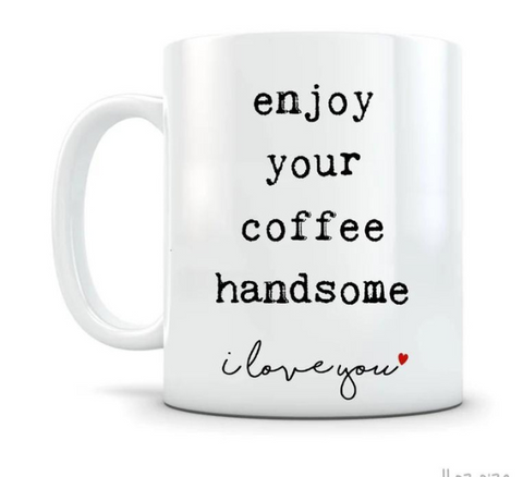 Enjoy Your Coffee Handsome Cup