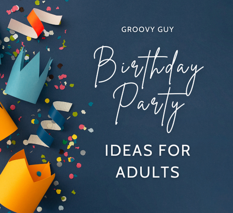27 Fun and Exciting Adult Birthday Party Ideas for Men - Groovy Guy Gifts