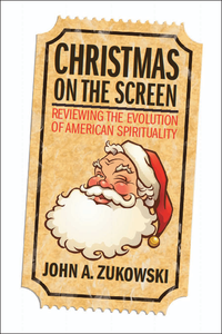 Christmas on the Screen | Reviewing the Evolution of American Spirituality (Zukowski)