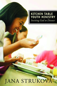 Kitchen Table Youth Ministry | Inviting God to Dinner (Strukova)