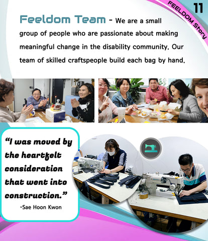 People Sewing bags with Sewing machines. Text: Feeldom Team. We are a small group of people who are passionate about making meaningful change in the disability community. Our team of skilled craftspeople build each bag by hand. QUOTE: I was moved by the heartfelt consideration that went into construction.