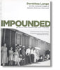 Impounded: Dorothea Lange and the Censored Images of Japanese American Internment