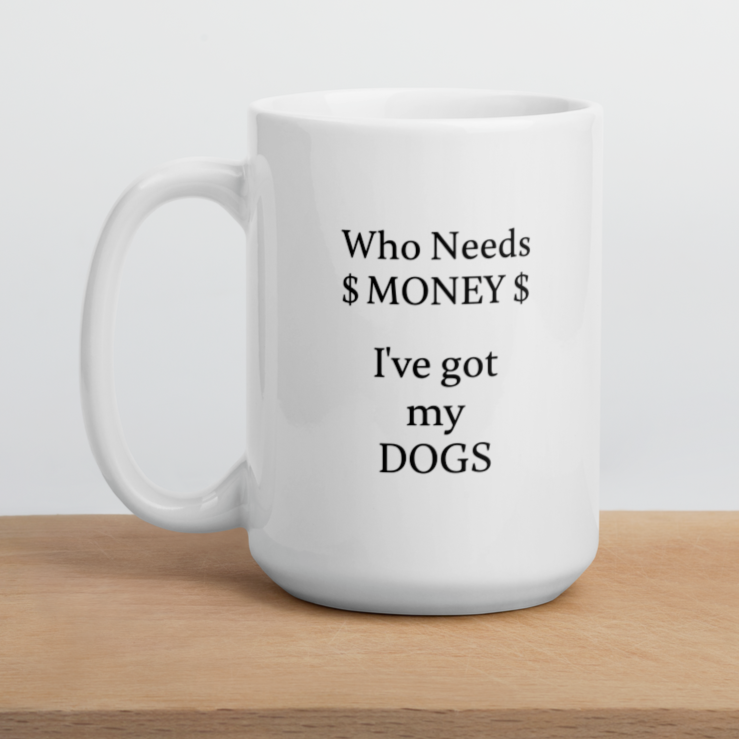 Who Needs Money, Got My Dogs Mug