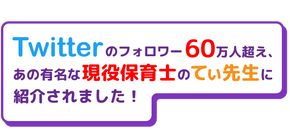 twitterのフォロワー60万人超え、あの有名な現役保育士のてぃ先生に紹介されました！