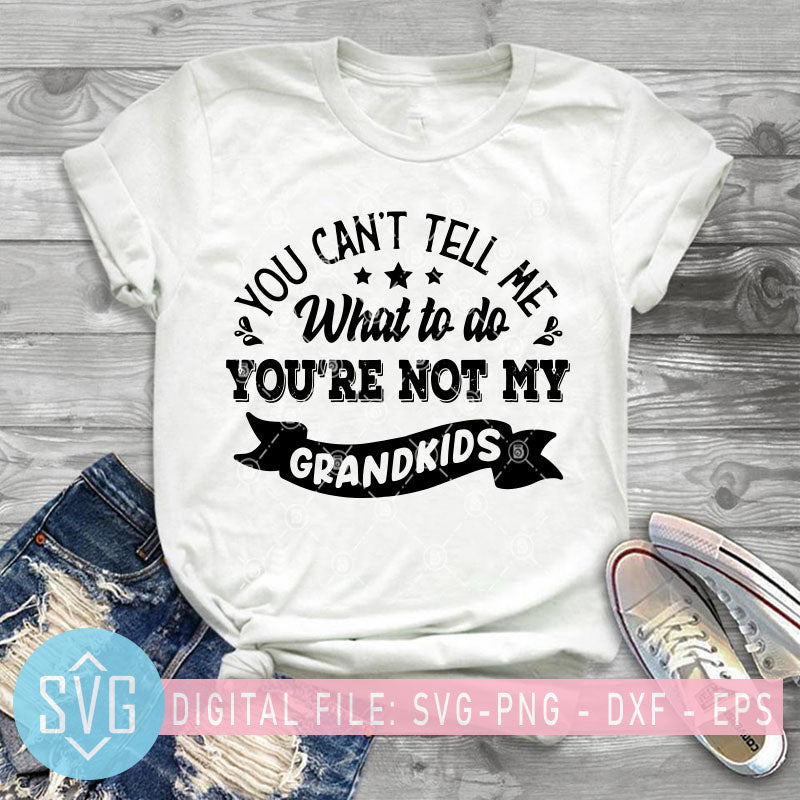 You Can T Tell Me What To Do Svg Not My Grandkids Gift For Grandpare Svg Trends Studio Trendy Svg For Crafters