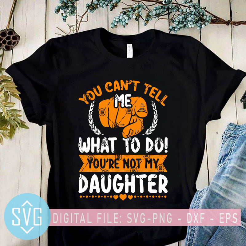 Download You Can T Tell Me What To Do You Re Not My Daughter Svg Pointing Svg Svg Trends Studio Trendy Svg For Crafters