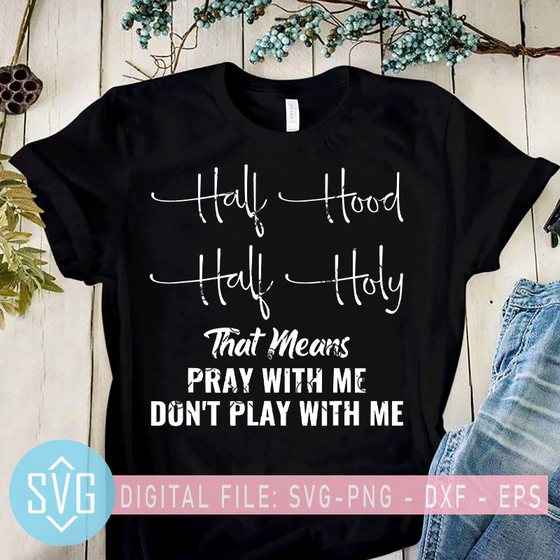 Half Hood Half Holy Pray With Me Don T Play With Me Svg I M Hood Svg Svg Trends Studio Trendy Svg For Crafters