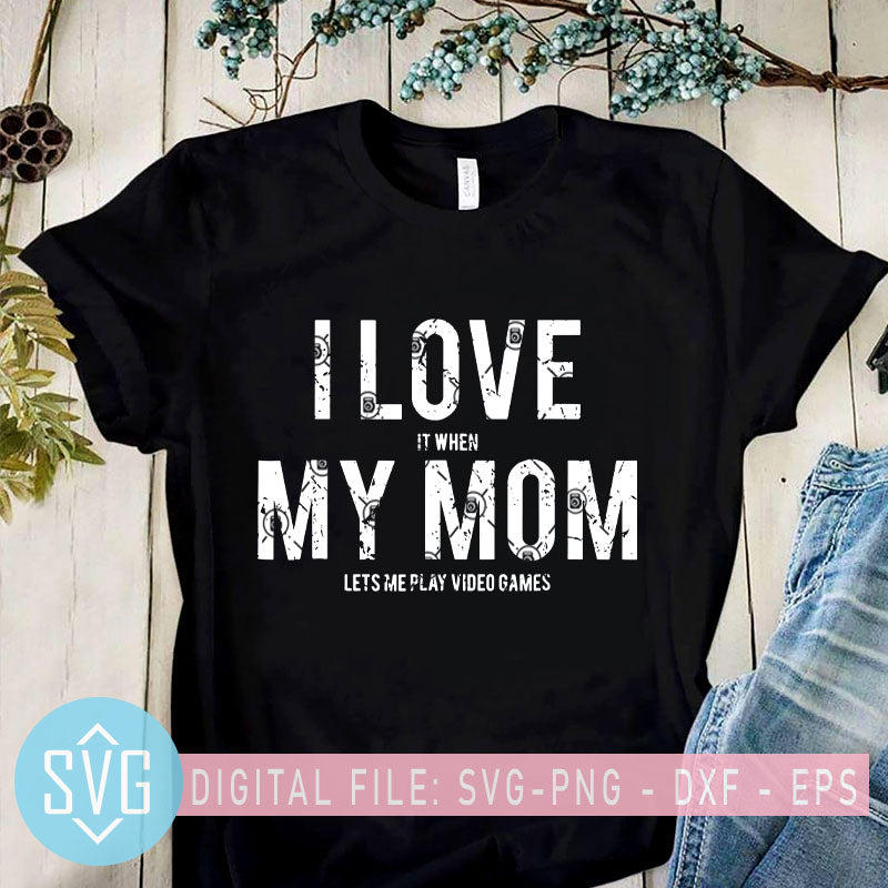 Download I Love It When My Mom Lets Me Play Video Game Svg I Love My Mom Svg Svg Trends Studio Trendy Svg For Crafters