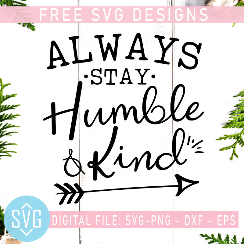 Download Always Stay Humble And Kind Free Svg Dxf Eps Png Instant Download Svg Trends Studio Trendy Svg For Crafters