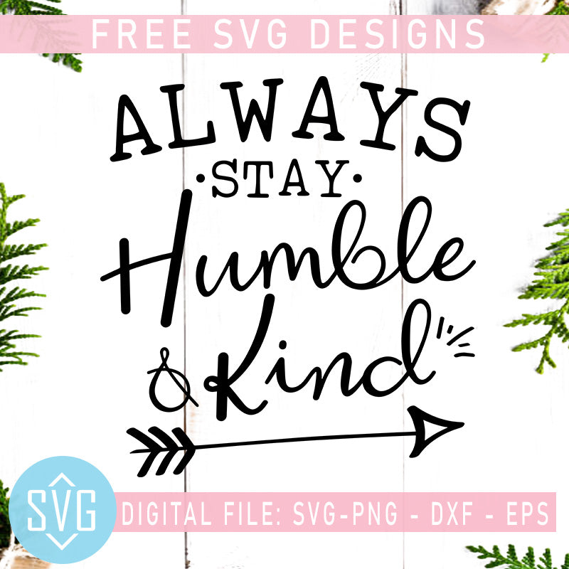 Always Stay Humble And Kind Free Svg Dxf Eps Png Instant Download Svg Trends Studio Trendy Svg For Crafters