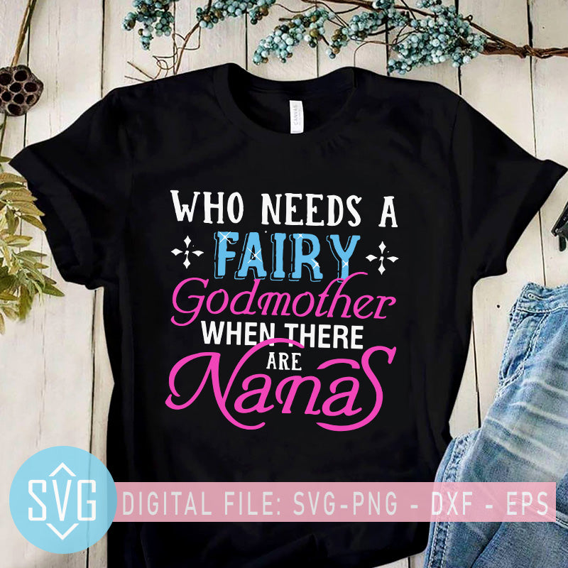 Who Needs A Fairy Godmother When There Are Nana Svg Nana Quotes Svg Svg Trends Studio Trendy Svg For Crafters
