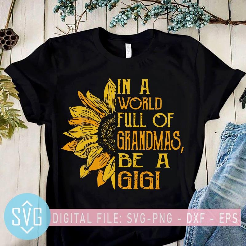 Download In A World Full Of Grandmas Be A Gigi Svg Sunflower Gigi Svg Svg Trends Studio Trendy Svg For Crafters