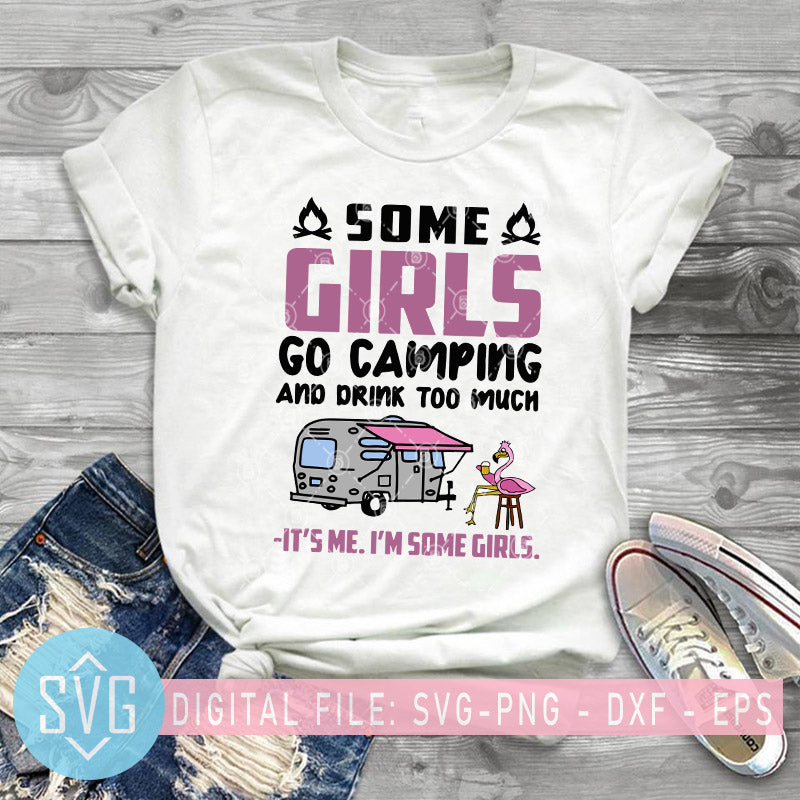 Download Some Girls Go Camping And Drink Too Much It S Me I M Some Girls Svg Svg Trends Studio Trendy Svg For Crafters