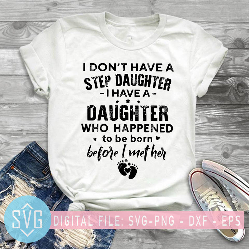 Download I Don T Have A Step Daughter I Have A Daughter Who Happened To Be Born Svg Trends Studio Trendy Svg For Crafters