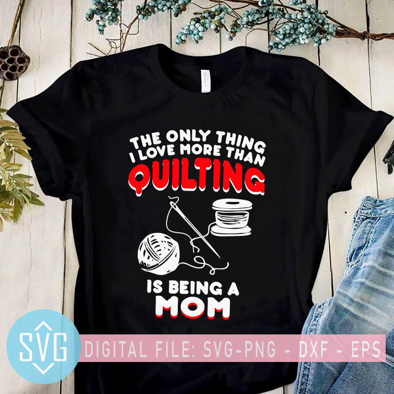 Download The Only Thing I Love More Than Quilting Is Being A Mom Svg Quilting Svg Trends Studio Trendy Svg For Crafters