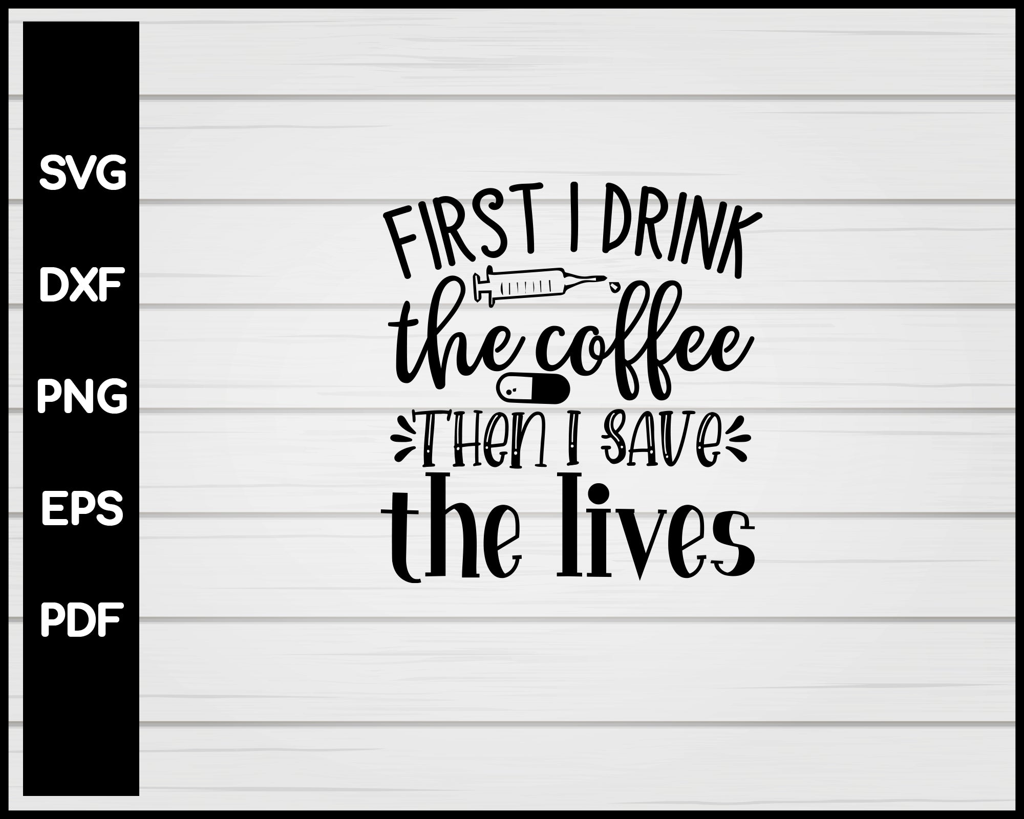 Download First I Drink The Coffee Then I Save The Lives Nurse Svg Cut File Creativedesignmaker