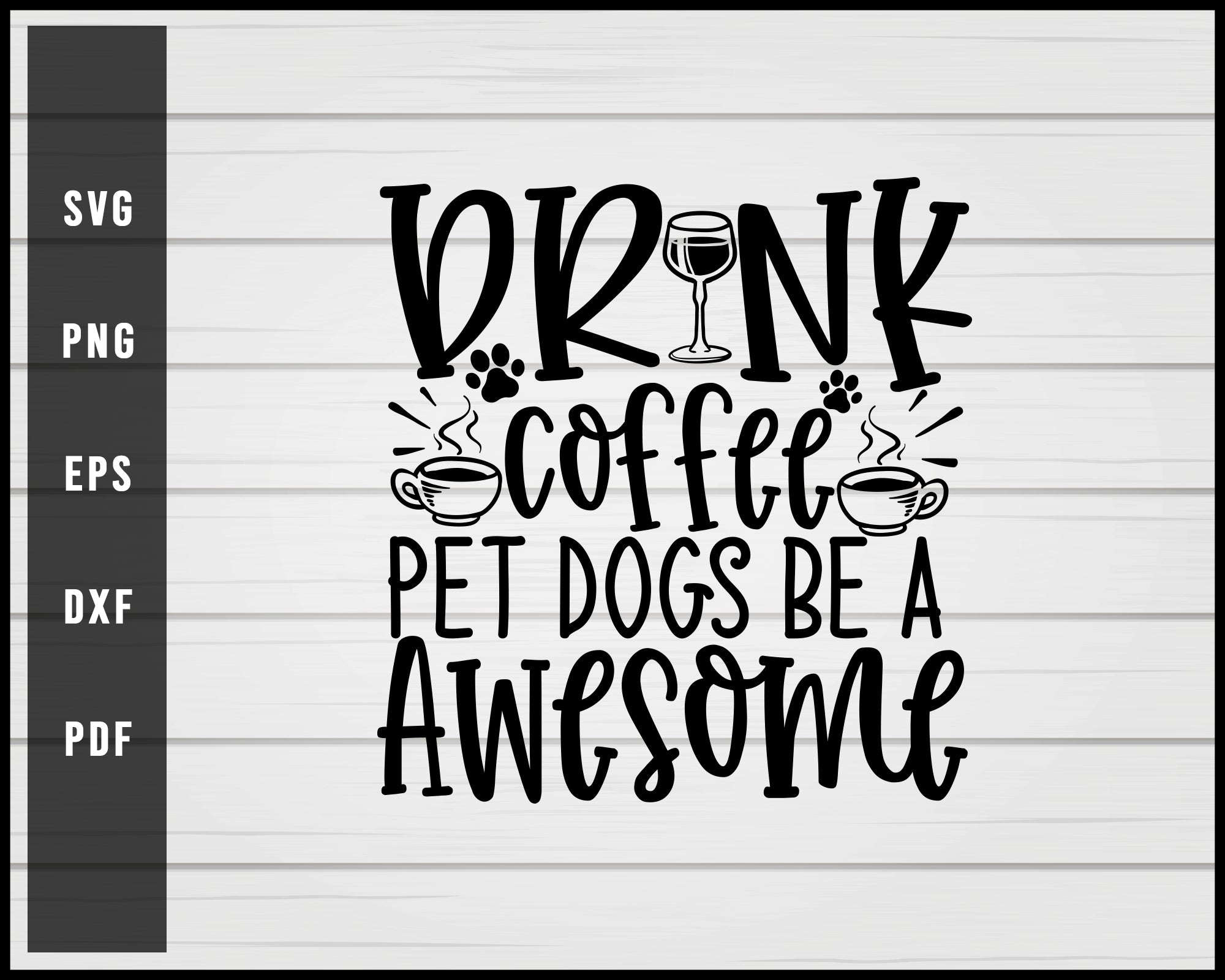 Download Drink Coffee Pet Dogs Be A Awesome Svg Creativedesignmaker