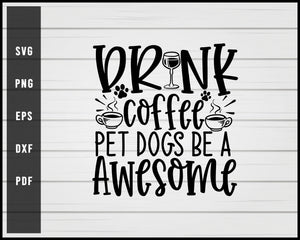 Download Drink Coffee Pet Dogs Be A Awesome Svg Creativedesignmaker