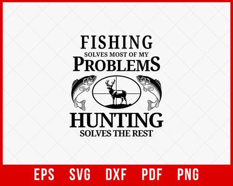 Fishing Solves Most of My Problems Hunting Solves The Rest Fishing and Hunting Women's T-Shirt