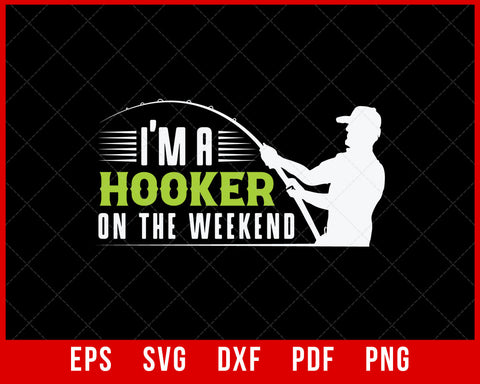 I'm a Hooker on the weekend Shirt Fishing SVG