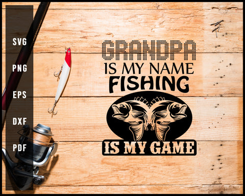 Grandpa Is My Name Fishing Is My Game svg png Silhouette Designs For C –  Creativedesignmaker