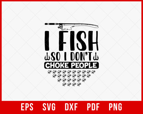 I Fish So Choke People T-shirt Fishing SVG  Creative Design Maker –  Creativedesignmaker